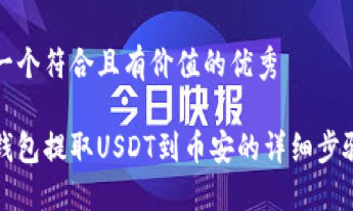 思考一个符合且有价值的优秀

小狐钱包提取USDT到币安的详细步骤指南
