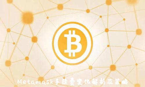 
Metamask手续费变化解析及策略