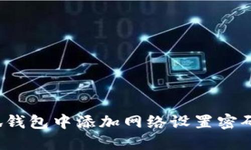 如何在小狐钱包中添加网络设置密码？完整指南