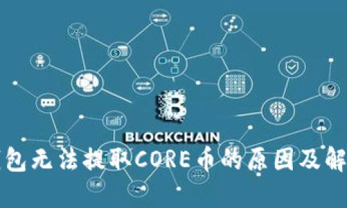 小狐钱包无法提取CORE币的原因及解决方法