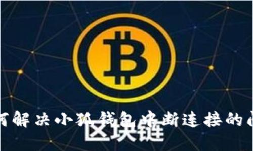 如何解决小狐钱包中断连接的问题