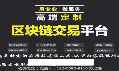 注意：由于小狐钱包是特定的应用程序或工具，以下内容假设对此工具有一定了解。

### 如何安全地退出电脑版小狐钱包