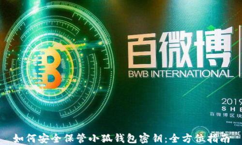 
如何安全保管小狐钱包密钥：全方位指南