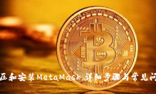 如何解压和安装MetaMask：详细步骤与常见问题解答