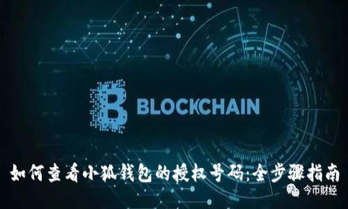 如何查看小狐钱包的授权号码：全步骤指南