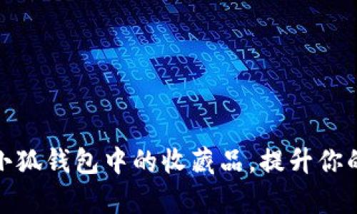 如何有效利用小狐钱包中的收藏品，提升你的数字资产价值