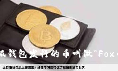 小狐钱包发行的币叫做“Fox币”。