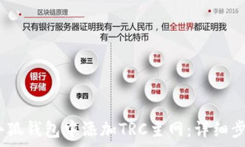   
bichu如何在小狐钱包中添加TRC主网：详细步骤与注意事项