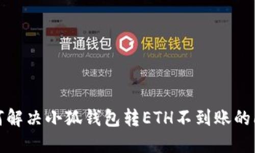  如何解决小狐钱包转ETH不到账的问题？