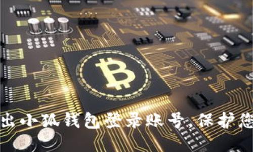 如何安全退出小狐钱包登录账号，保护您的财产安全