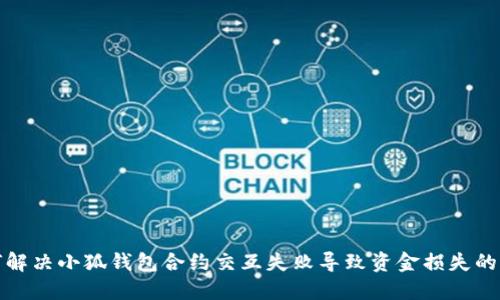 如何解决小狐钱包合约交互失败导致资金损失的问题
