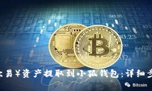 如何将OKEx（欧易）资产提取到小狐钱包：详细步骤与注意事项