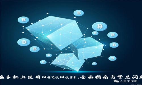 如何在手机上使用MetaMask：全面指南与常见问题解析