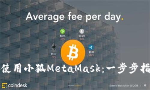 如何在安卓设备上使用小狐MetaMask：一步步指南与常见问题解答