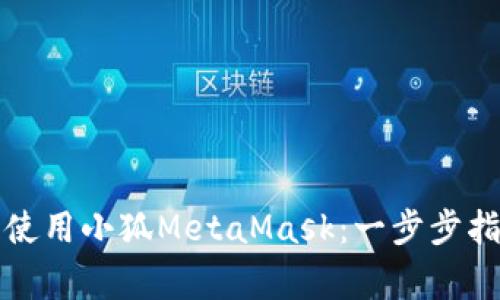 如何在安卓设备上使用小狐MetaMask：一步步指南与常见问题解答