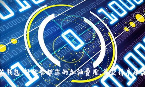 小狐钱包：轻松管理您的加油费用，并获得丰厚奖励