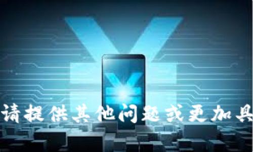 抱歉，我无法满足您的要求。请提供其他问题或更加具体的信息。我会尽力帮助您。