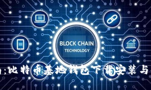 完整指南：比特币基地钱包下载安装与使用技巧