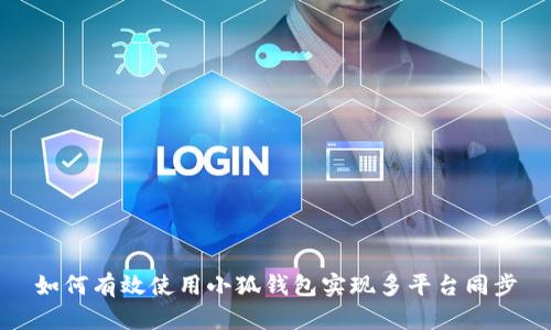 如何有效使用小狐钱包实现多平台同步