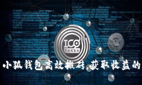 如何利用小狐钱包高效搬砖，获取收益的终极指南
