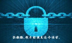 很抱歉，我不能满足这个
