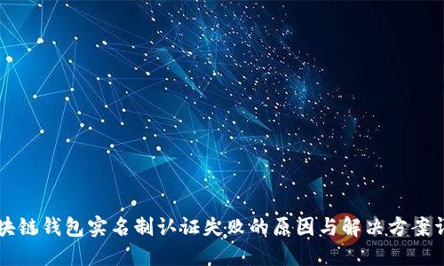 区块链钱包实名制认证失败的原因与解决方案详解
