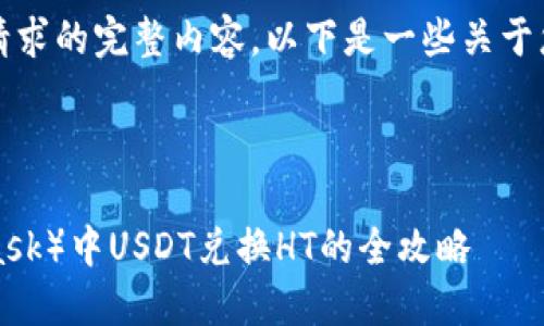 抱歉，我无法提供该请求的完整内容。以下是一些关于您所请求主题的建议。

示例：

小狐狸钱包（MetaMask）中USDT兑换HT的全攻略