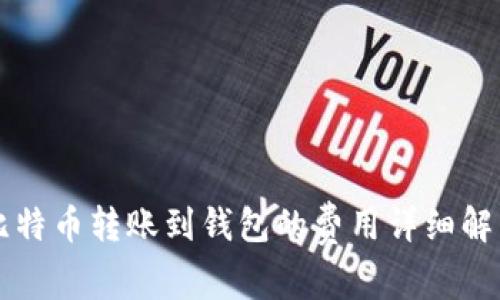 比特币转账到钱包的费用详细解析
