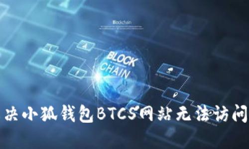 如何解决小狐钱包BTCS网站无法访问的问题