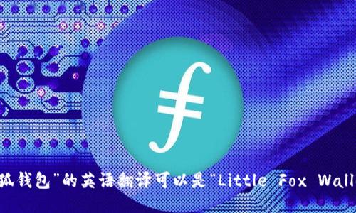 “小狐钱包”的英语翻译可以是“Little Fox Wallet”。