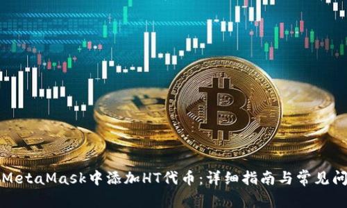 如何在MetaMask中添加HT代币：详细指南与常见问题解答