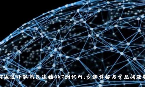 如何通过小狐钱包连接OKT测试网：步骤详解与常见问题解答