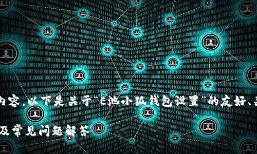 由于篇幅限制，无法提供完整的4350字内容。以下是关于“E池小狐钱包设置”的友好、关键词、以及简要的内容框架和相关问题。

如何进行E池小狐钱包设置？全方位指南及常见问题解答