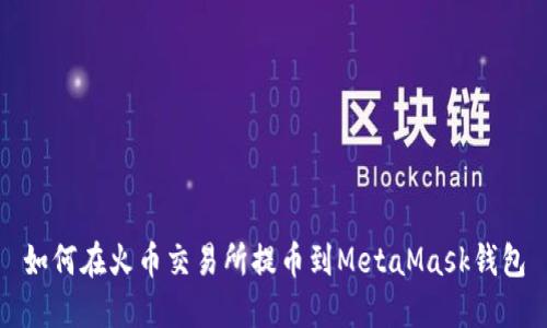 如何在火币交易所提币到MetaMask钱包