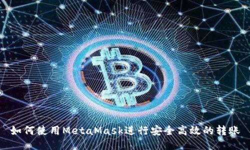如何使用MetaMask进行安全高效的转账