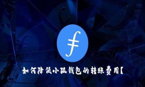 如何降低小狐钱包的转账费用？