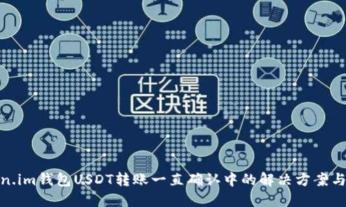 Token.im钱包USDT转账一直确认中的解决方案与建议