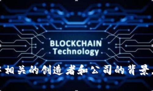 关于“小狐钱包”的信息较少，但我可以提供一些关于通常在加密货币和数字钱包行业中相关的创造者和公司的背景。如果你对此有更详细的信息需求，或者希望了解与数字钱包相关的其他内容，请告知我。