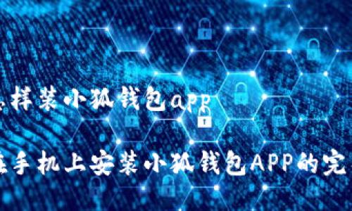 手机怎样装小狐钱包app

轻松在手机上安装小狐钱包APP的完整指南