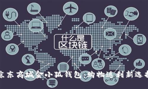 京东商城金小狐钱包：购物返利新选择