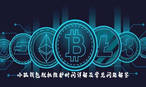 小狐钱包脱机维护时间详解及常见问题解答
