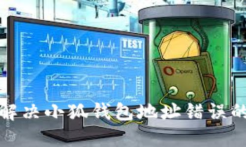如何解决小狐钱包地址错误的问题