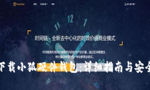 如何下载小狐硬件钱包：详细指南与安全建议