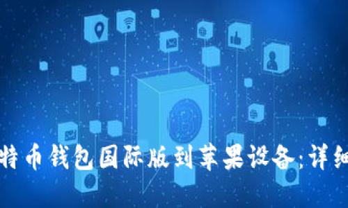 如何下载比特币钱包国际版到苹果设备：详细指南与解答