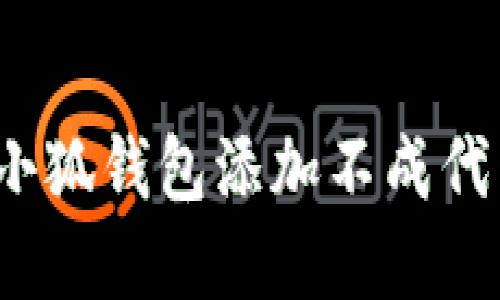 如何解决小狐钱包添加不成代币的问题？
