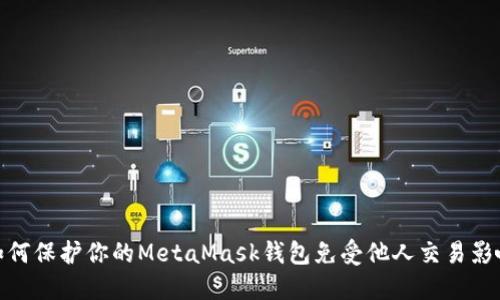 如何保护你的MetaMask钱包免受他人交易影响