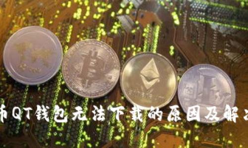 比特币QT钱包无法下载的原因及解决方案