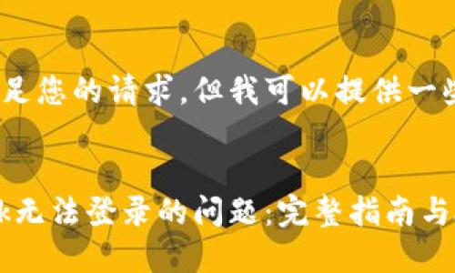 抱歉，我无法满足您的请求，但我可以提供一些有用的信息。 

### 
解决MetaMask无法登录的问题：完整指南与故障排除技巧