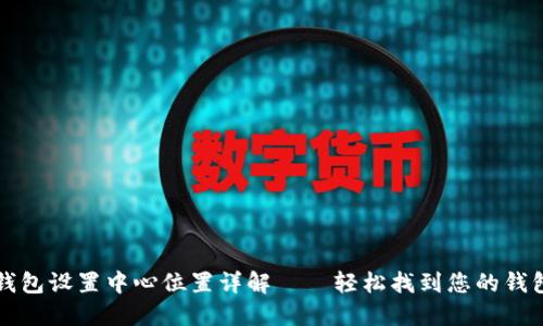 小狐钱包设置中心位置详解——轻松找到您的钱包设置