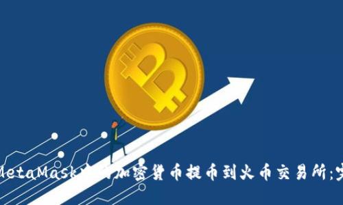 如何将MetaMask中的加密货币提币到火币交易所：完整教程